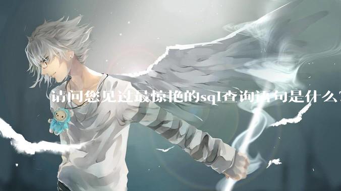 请问您见过最惊艳的sql查询语句是什么？